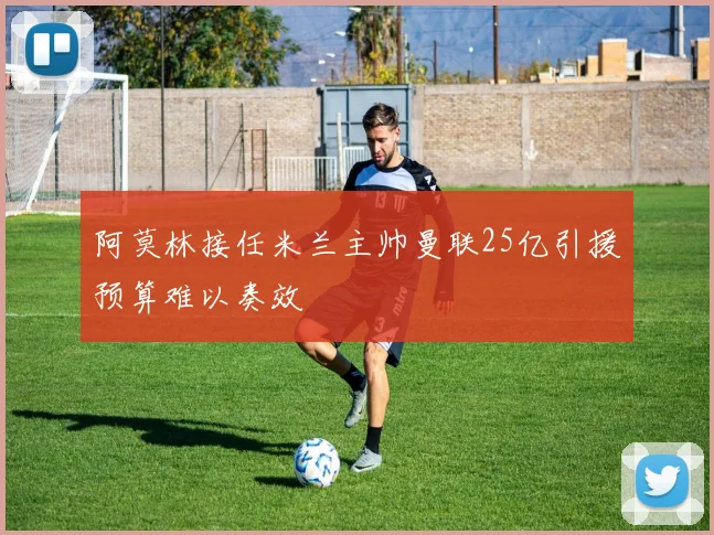 阿莫林接任米兰主帅曼联25亿引援预算难以奏效