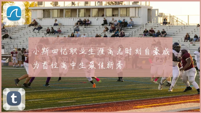 小斯回忆职业生涯高光时刻自豪成为首位高中生最佳新秀